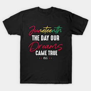 Juneteenth The Day Our Dreams Came True Celebrate Juneteenth 1865 T-Shirt